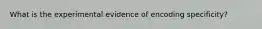What is the experimental evidence of encoding specificity?