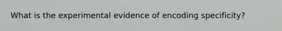 What is the experimental evidence of encoding specificity?