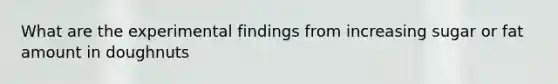 What are the experimental findings from increasing sugar or fat amount in doughnuts