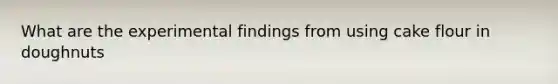 What are the experimental findings from using cake flour in doughnuts