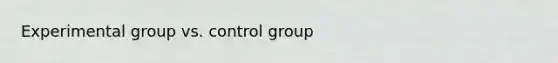 Experimental group vs. control group