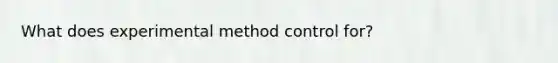 What does experimental method control for?