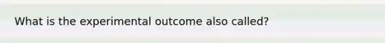 What is the experimental outcome also called?