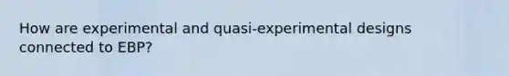 How are experimental and quasi-experimental designs connected to EBP?