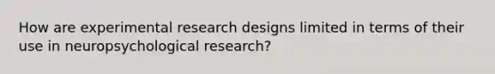 How are experimental research designs limited in terms of their use in neuropsychological research?