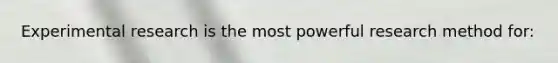 Experimental research is the most powerful research method for: