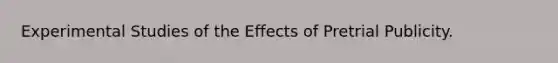 Experimental Studies of the Effects of Pretrial Publicity.