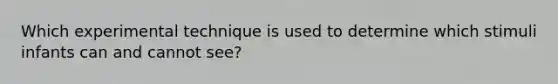 Which experimental technique is used to determine which stimuli infants can and cannot see?