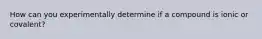 How can you experimentally determine if a compound is ionic or covalent?