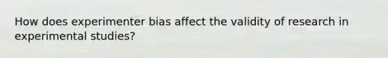 How does experimenter bias affect the validity of research in experimental studies?