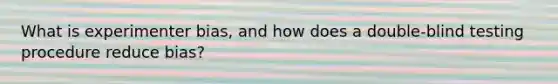 What is experimenter bias, and how does a double-blind testing procedure reduce bias?