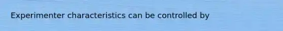 Experimenter characteristics can be controlled by