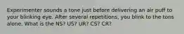 Experimenter sounds a tone just before delivering an air puff to your blinking eye. After several repetitions, you blink to the tons alone. What is the NS? US? UR? CS? CR?