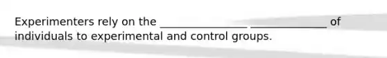 Experimenters rely on the ________________ ______________ of individuals to experimental and control groups.