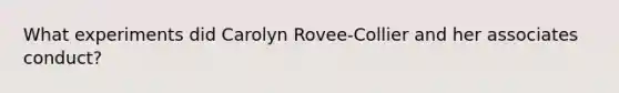 What experiments did Carolyn Rovee-Collier and her associates conduct?