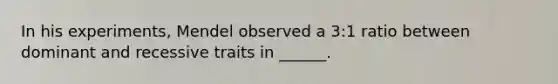 In his experiments, Mendel observed a 3:1 ratio between dominant and recessive traits in ______.