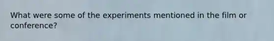 What were some of the experiments mentioned in the film or conference?