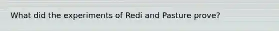 What did the experiments of Redi and Pasture prove?