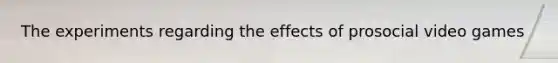 The experiments regarding the effects of prosocial video games