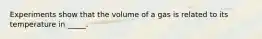 Experiments show that the volume of a gas is related to its temperature in _____.