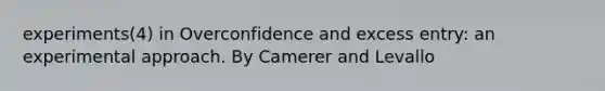 experiments(4) in Overconfidence and excess entry: an experimental approach. By Camerer and Levallo