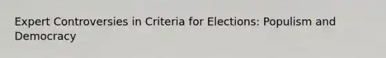 Expert Controversies in Criteria for Elections: Populism and Democracy