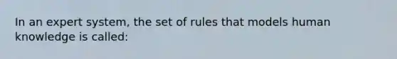 In an expert system, the set of rules that models human knowledge is called: