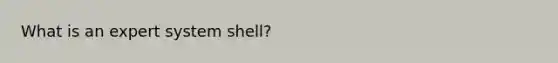 What is an expert system shell?