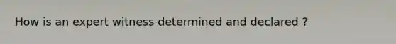 How is an expert witness determined and declared ?