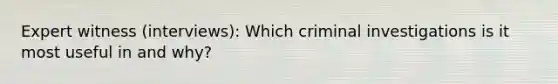 Expert witness (interviews): Which criminal investigations is it most useful in and why?