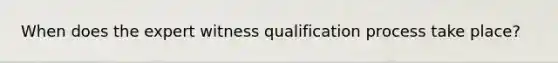 When does the expert witness qualification process take place?