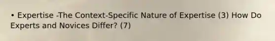 • Expertise -The Context-Specific Nature of Expertise (3) How Do Experts and Novices Differ? (7)