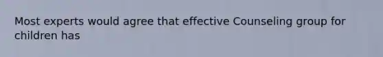 Most experts would agree that effective Counseling group for children has
