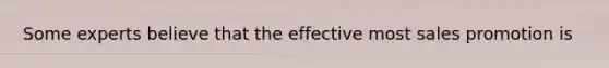 Some experts believe that the effective most sales promotion is