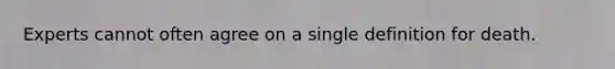 Experts cannot often agree on a single definition for death.