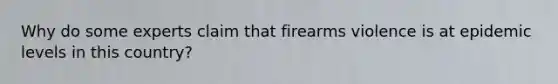 Why do some experts claim that firearms violence is at epidemic levels in this country?