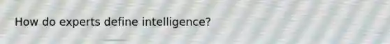 How do experts define intelligence?