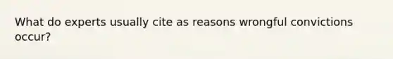 What do experts usually cite as reasons wrongful convictions occur?