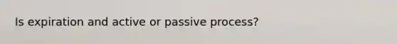 Is expiration and active or passive process?