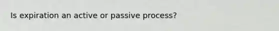 Is expiration an active or passive process?