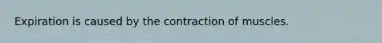 Expiration is caused by the contraction of muscles.