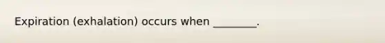 Expiration (exhalation) occurs when ________.