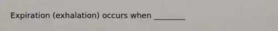Expiration (exhalation) occurs when ________
