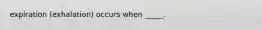 expiration (exhalation) occurs when _____.