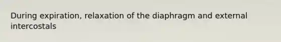 During expiration, relaxation of the diaphragm and external intercostals