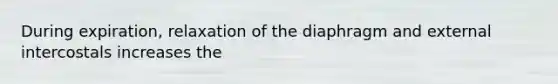 During expiration, relaxation of the diaphragm and external intercostals increases the