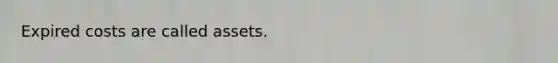 Expired costs are called assets.