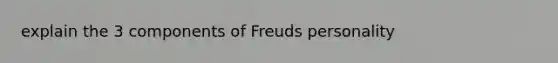 explain the 3 components of Freuds personality