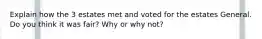 Explain how the 3 estates met and voted for the estates General. Do you think it was fair? Why or why not?