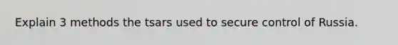 Explain 3 methods the tsars used to secure control of Russia.